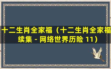 十二生肖全家福（十二生肖全家福续集 - 网络世界历险 11）